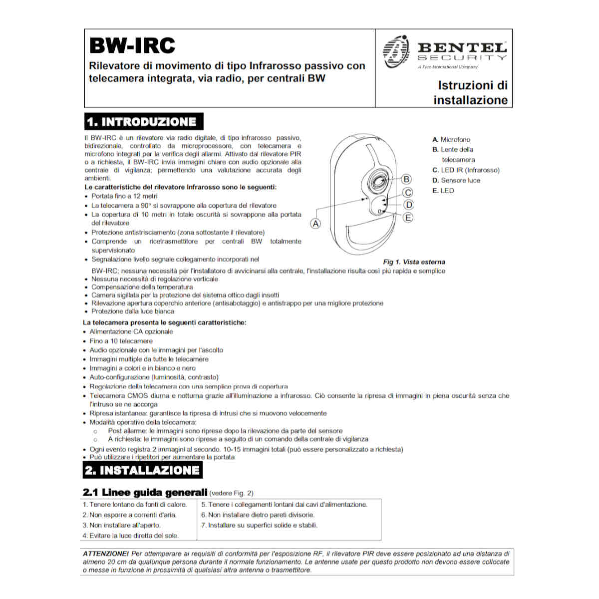 Il BW-IRC è un rilevatore via radio digitale, di tipo infrarosso passivo, bidirezionale, controllato da microprocessore, con telecamera e microfono integrati per la verifica degli allarmi. Attivato dal rilevatore PIR o a richiesta, il BW-IRC invia immagini chiare con audio opzionale alla centrale di vigilanza; permettendo una valutazione accurata degli ambienti.